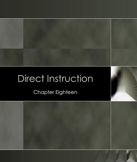 Direct Instruction Chapter Eighteen. Short Units, Clear Objectives, Regular Assessment Direct Instruction is straightforward. Instruction is organized.