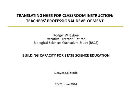 Rodger W. Bybee Executive Director (Retired) Biological Sciences Curriculum Study (BSCS) BUILDING CAPACITY FOR STATE SCIENCE EDUCATION Denver, Colorado.