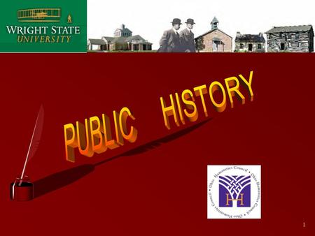 1. 2 PUBLIC HISTORY 3 Wright State University Nearby History A Summer Institute for Educators Living and Working in the Miami Valley, 1890-1945 9:00.