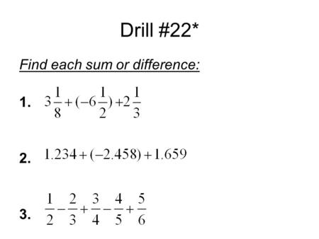Drill #22* Find each sum or difference: 1. 2. 3..