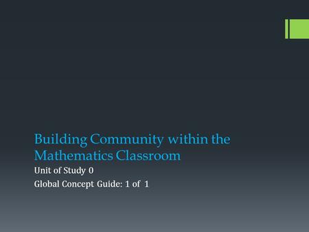 Building Community within the Mathematics Classroom Unit of Study 0 Global Concept Guide: 1 of 1.