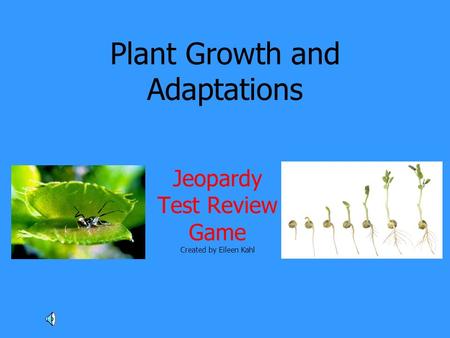 Plant Growth and Adaptations Jeopardy Test Review Game Created by Eileen Kahl.