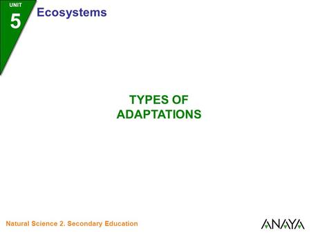 UNIT 5 Ecosystems Natural Science 2. Secondary Education TYPES OF ADAPTATIONS.