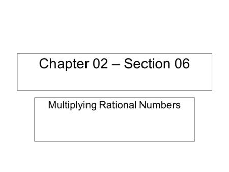 Chapter 02 – Section 06 Multiplying Rational Numbers.