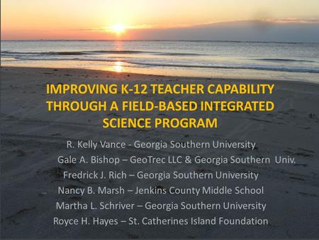 IMPROVING K-12 TEACHER CAPABILITY THROUGH A FIELD-BASED INTEGRATED SCIENCE PROGRAM R. Kelly Vance - Georgia Southern University Gale A. Bishop – GeoTrec.