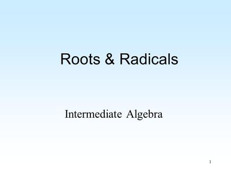 1 Roots & Radicals Intermediate Algebra. 2 Roots and Radicals Radicals Rational Exponents Operations with Radicals Quotients, Powers, etc. Solving Equations.