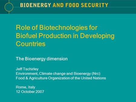 Role of Biotechnologies for Biofuel Production in Developing Countries The Bioenergy dimension Jeff Tschirley Environment, Climate change and Bioenergy.