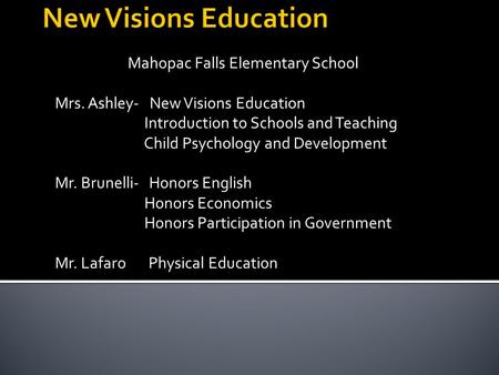 Mahopac Falls Elementary School Mrs. Ashley- New Visions Education Introduction to Schools and Teaching Child Psychology and Development Mr. Brunelli-