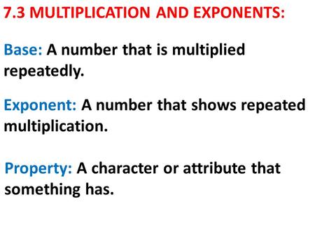 7.3 MULTIPLICATION AND EXPONENTS: