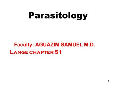 1 Parasitology Faculty: AGUAZIM SAMUEL M.D. Lange chapter 51.