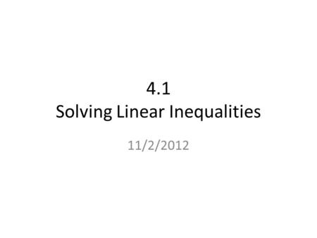 4.1 Solving Linear Inequalities 11/2/2012. You have learned how to solve equations with 1 variable. Ex. x + 3 = 7 -3 -3 x = 4 Ex. x - 5 = 2 +5 +5 x =