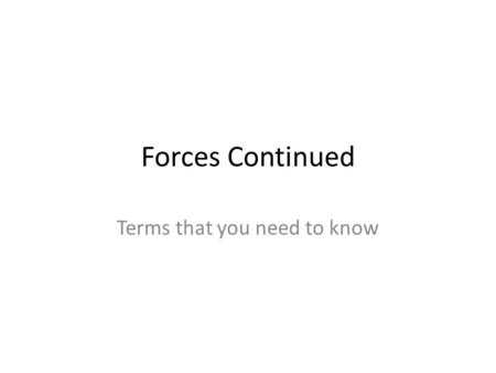 Forces Continued Terms that you need to know. Forces Continued In most cases, an object has multiple forces working on it (e.g. gravity, normal, friction)