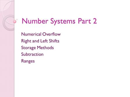 Number Systems Part 2 Numerical Overflow Right and Left Shifts Storage Methods Subtraction Ranges.