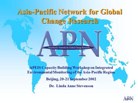 Asia-Pacific Network for Global Change Research APEIS Capacity Building Workshop on Integrated Environmental Monitoring of the Asia-Pacific Region Beijing,