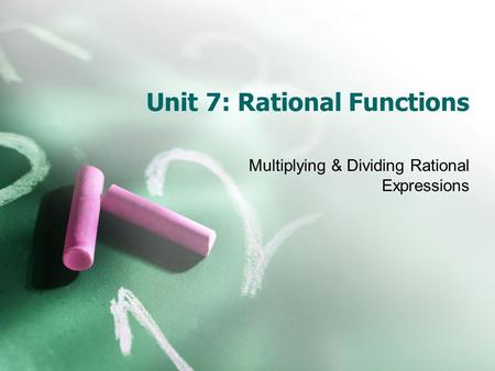 Unit 7: Rational Functions Multiplying & Dividing Rational Expressions.