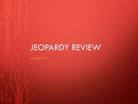 Jeopardy Review Algebra 2.