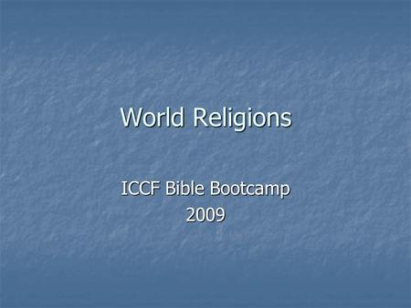 World Religions ICCF Bible Bootcamp 2009. What is Religion?