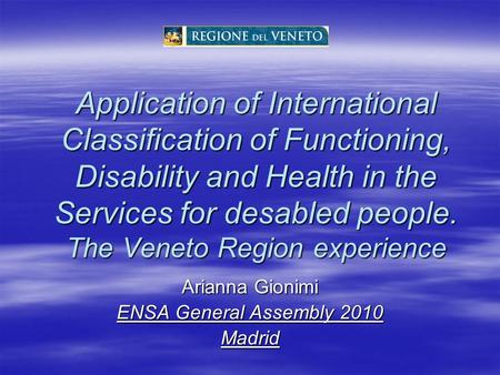 Application of International Classification of Functioning, Disability and Health in the Services for desabled people. The Veneto Region experience Arianna.