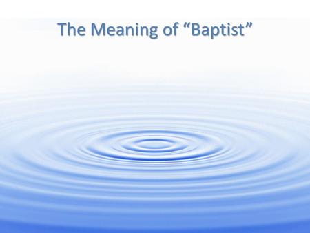 The Meaning of “Baptist”. A Very Diverse Family… Over 55 million baptized believers, a total community of perhaps 150 million Over 55 million baptized.