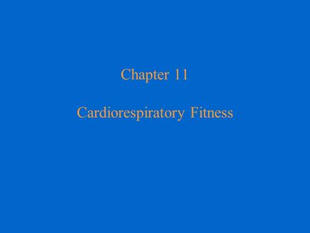 Chapter 11 Cardiorespiratory Fitness. Chapter Objectives After completing this chapter, you should be able to 1. Define and measure cardiorespiratory.
