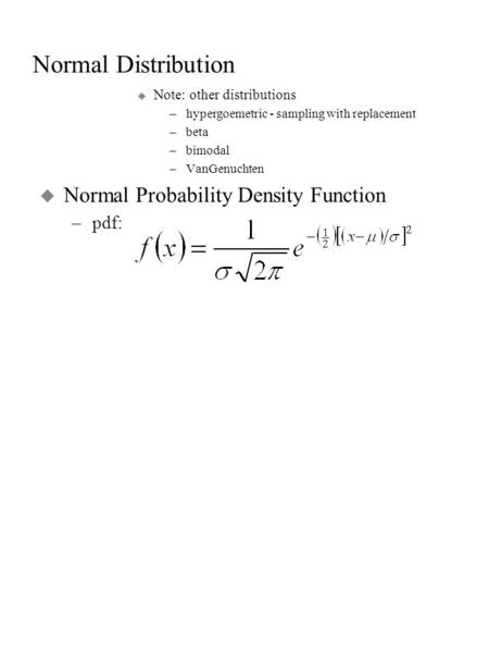 Normal Distribution u Note: other distributions –hypergoemetric - sampling with replacement –beta –bimodal –VanGenuchten u Normal Probability Density Function.