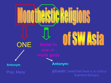 ONE Belief in one or more gods Antonym: Atheistic: belief that there is no God or Supreme Being(s) Antonym : Poly: Many.