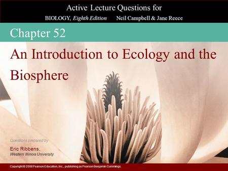 Active Lecture Questions for BIOLOGY, Eighth Edition Neil Campbell & Jane Reece Questions prepared by Eric Ribbens, Western Illinois University Copyright.