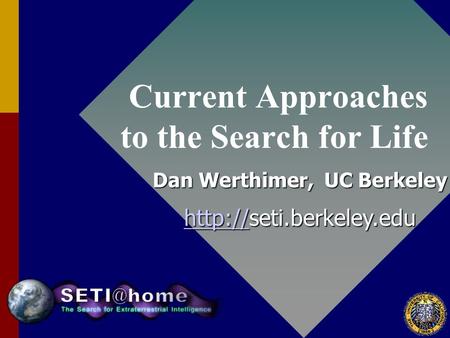 Current Approaches to the Search for Life Dan Werthimer, UC Berkeley
