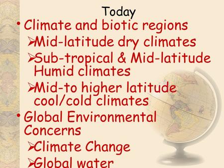 Today Climate and biotic regions  Mid-latitude dry climates  Sub-tropical & Mid-latitude Humid climates  Mid-to higher latitude cool/cold climates Global.