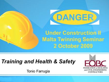 Training and Health & Safety Under Construction II Malta Twinning Seminar 2 October 2009 Training and Health & Safety Tonio Farrugia.