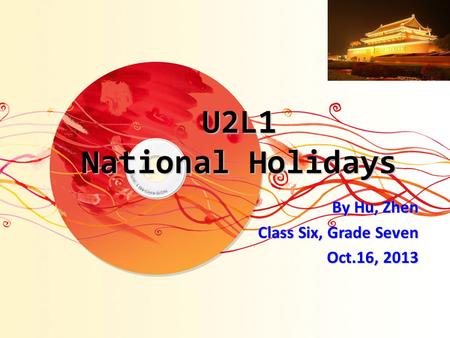U2L1 National Holidays By Hu, Zhen Class Six, Grade Seven Oct.16, 2013.