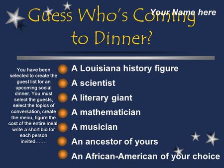 Guess Who’s Coming to Dinner? A Louisiana history figure A scientist A literary giant A mathematician A musician An ancestor of yours An African-American.