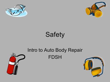 Safety Intro to Auto Body Repair FDSH. Government Agencies OSHA –Occupational Safety and Health Administration –Safe workplace –Code of Federal Regulations.