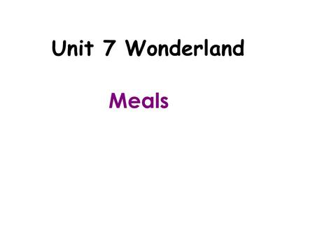 Unit 7 Wonderland Meals. Daily talk: (1)Do you like sausages? Why? (2) Do you like Chinese food or Western food? (3) What’s your favourite Chinese food?