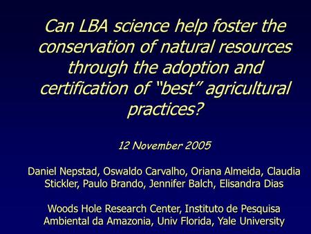 Can LBA science help foster the conservation of natural resources through the adoption and certification of “best” agricultural practices? 12 November.