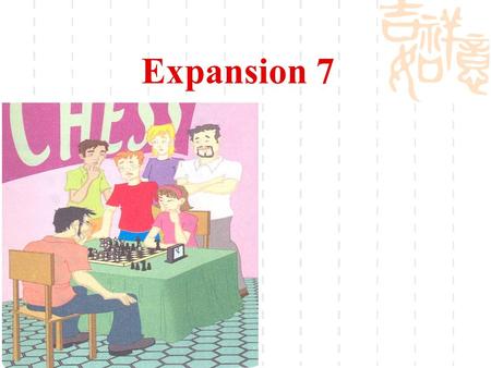 Expansion 7. What game is the girl playing? Can you play this game? What do you think is special about this girl? Chess. The boys are surprised. The girl.