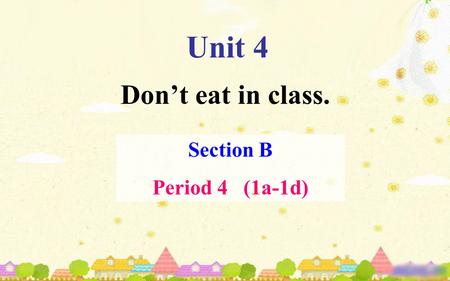 Unit 4 Don’t eat in class. Section B Period 4 (1a-1d)