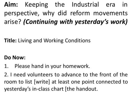 Aim: Keeping the Industrial era in perspective, why did reform movements arise? (Continuing with yesterday’s work) Title: Living and Working Conditions.