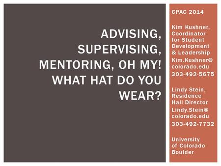 CPAC 2014 Kim Kushner, Coordinator for Student Development & Leadership colorado.edu 303-492-5675 Lindy Stein, Residence Hall Director