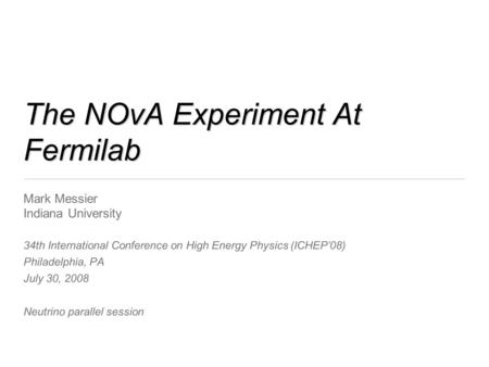 The NOvA Experiment At Fermilab Mark Messier Indiana University 34th International Conference on High Energy Physics (ICHEP’08) Philadelphia, PA July 30,