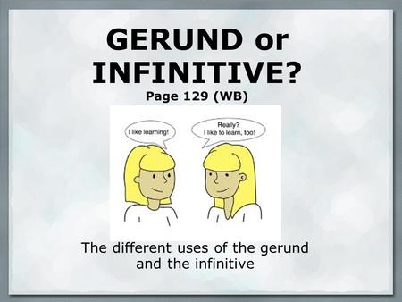 GERUND or INFINITIVE? Page 129 (WB)