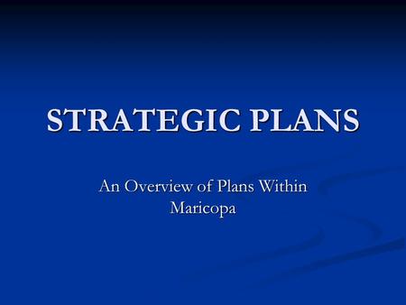STRATEGIC PLANS An Overview of Plans Within Maricopa.