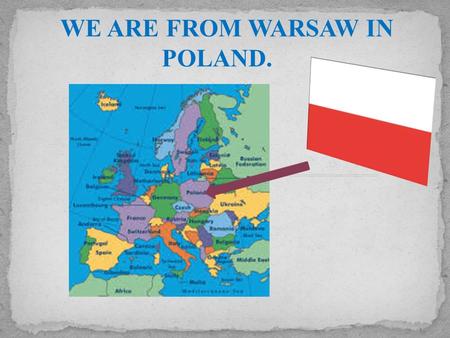 WE ARE FROM WARSAW IN POLAND. We live here. Warsaw is situated in the centre of Poland, on the Vistula River. It is a big city and it is divided into.
