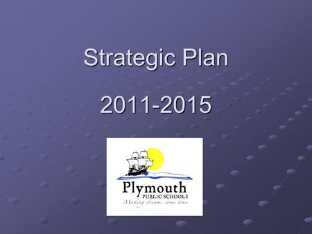 Strategic Plan 2011-2015. Why create a strategic plan? It creates the framework to identify priorities moving forward Ensure consistencies among schools.