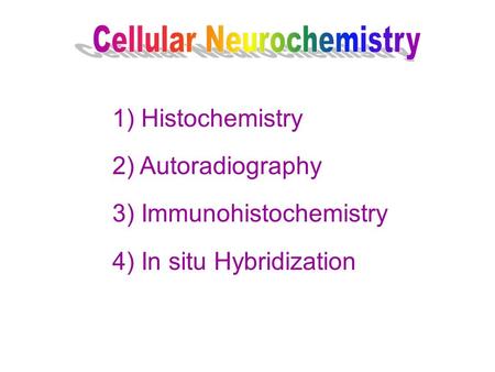 1) Histochemistry 2) Autoradiography 3) Immunohistochemistry 4) In situ Hybridization.