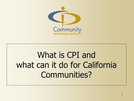 1 What is CPI and what can it do for California Communities?