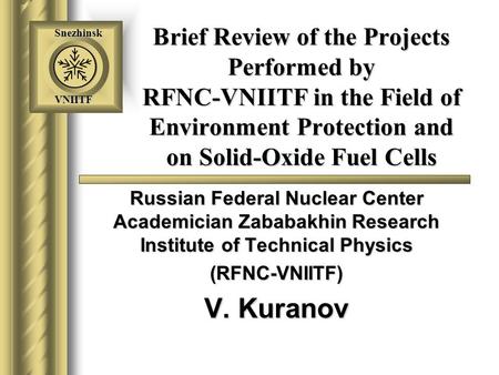 Brief Review of the Projects Performed by RFNC-VNIITF in the Field of Environment Protection and on Solid-Oxide Fuel Cells Russian Federal Nuclear Center.