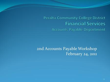 2nd Accounts Payable Workshop February 24, 2011 1.