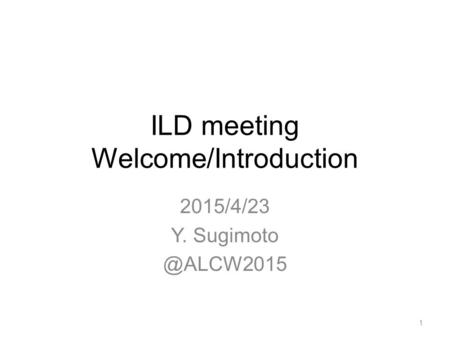 ILD meeting Welcome/Introduction 2015/4/23 Y. 1.