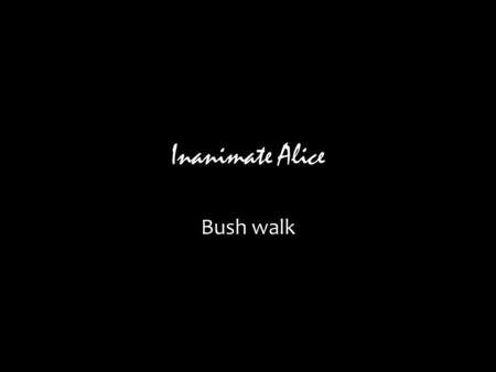 Inanimate Alice Bush walk Hello my name is Alice I am 11.